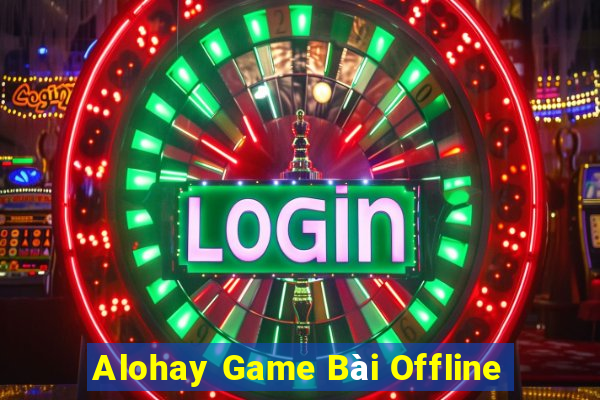 Alohay Game Bài Offline