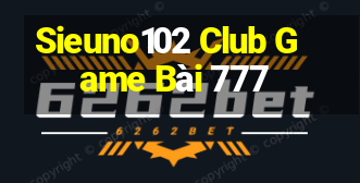 Sieuno102 Club Game Bài 777