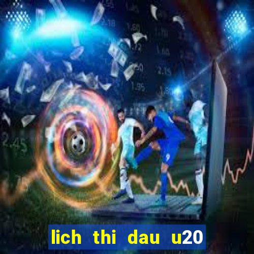 lich thi dau u20 the gioi