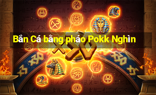 Bắn Cá bằng pháo Pokk Nghìn