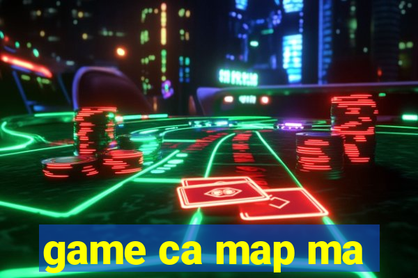 game ca map ma