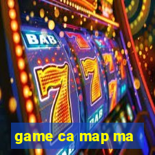 game ca map ma