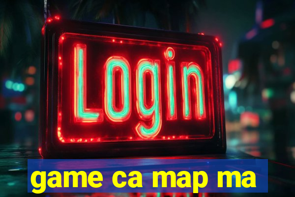 game ca map ma