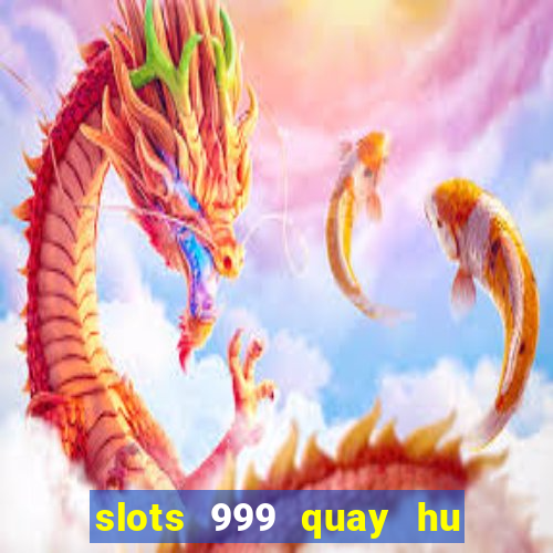 slots 999 quay hu than tai