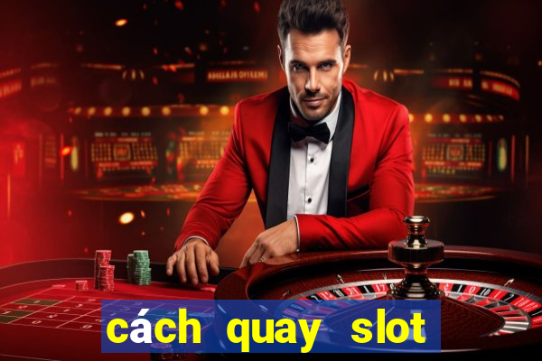 cách quay slot dễ nổ hũ