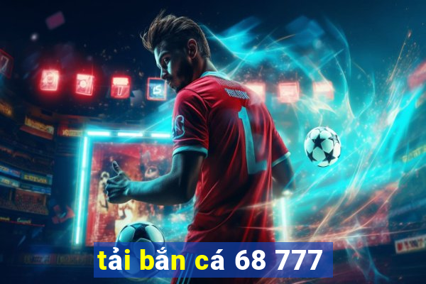 tải bắn cá 68 777