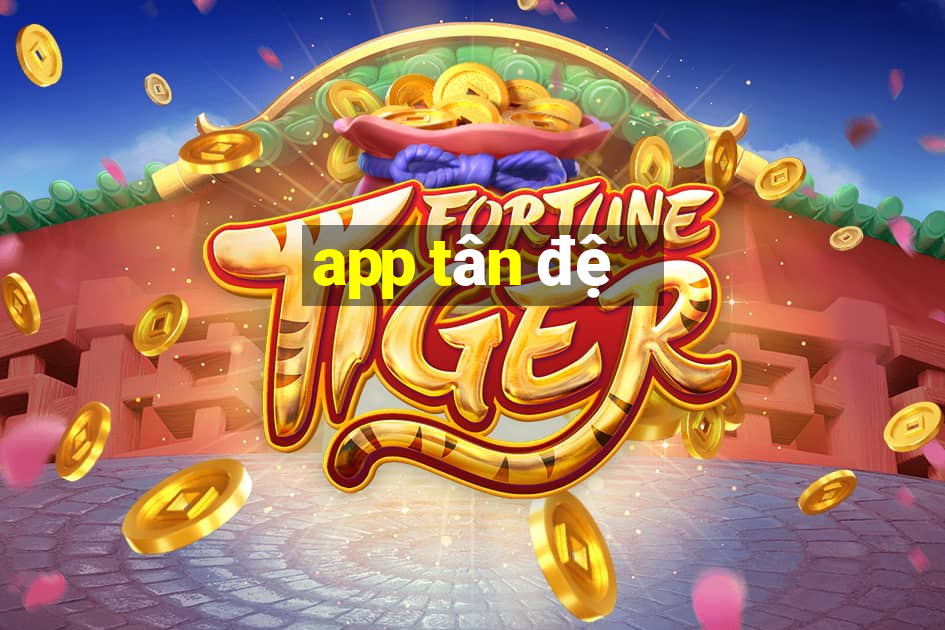 app tân đệ