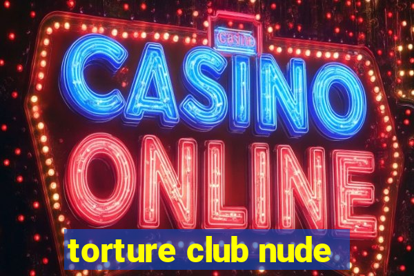 torture club nude