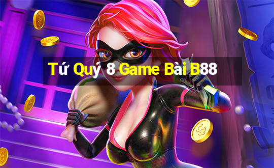 Tứ Quý 8 Game Bài B88