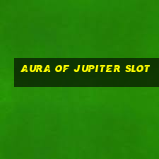 aura of jupiter slot