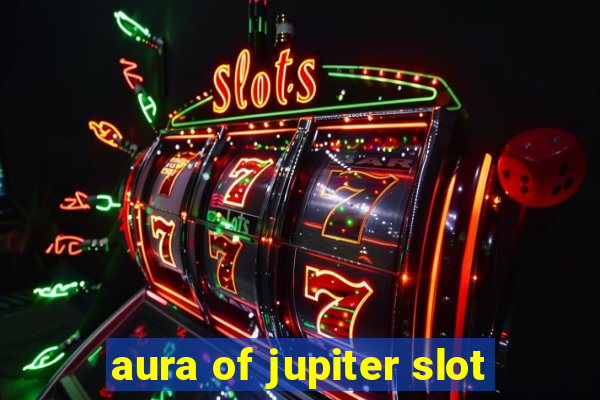 aura of jupiter slot