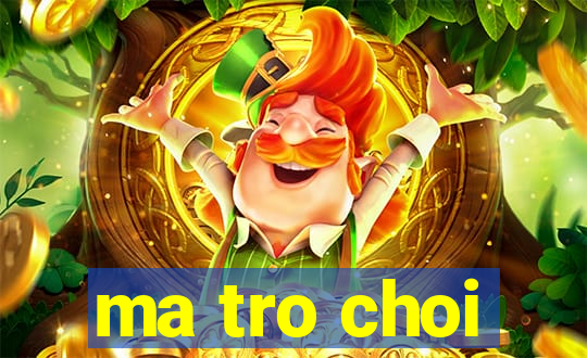 ma tro choi