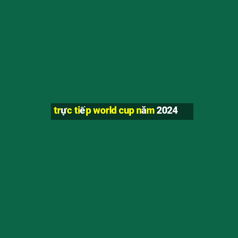 trực tiếp world cup năm 2024