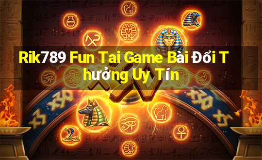 Rik789 Fun Tai Game Bài Đổi Thưởng Uy Tín