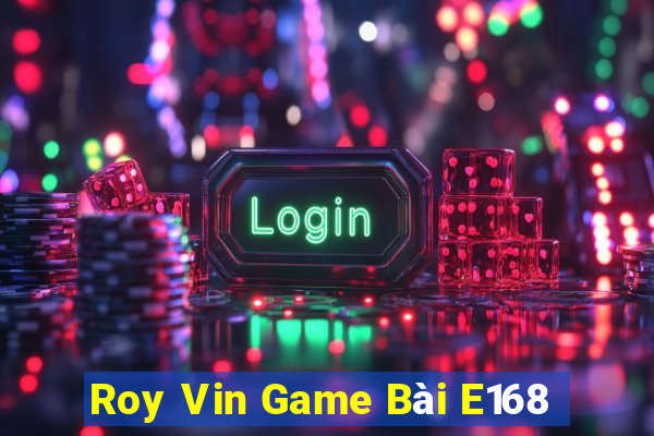 Roy Vin Game Bài E168