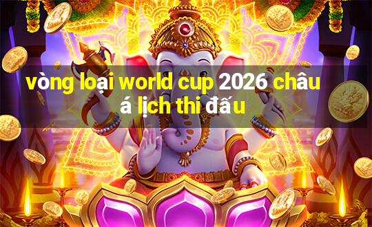 vòng loại world cup 2026 châu á lịch thi đấu