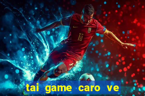 tai game caro ve may tinh