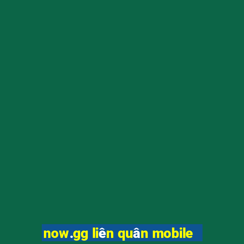 now.gg liên quân mobile