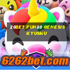 20bet Fun88 Genesis Kyushu