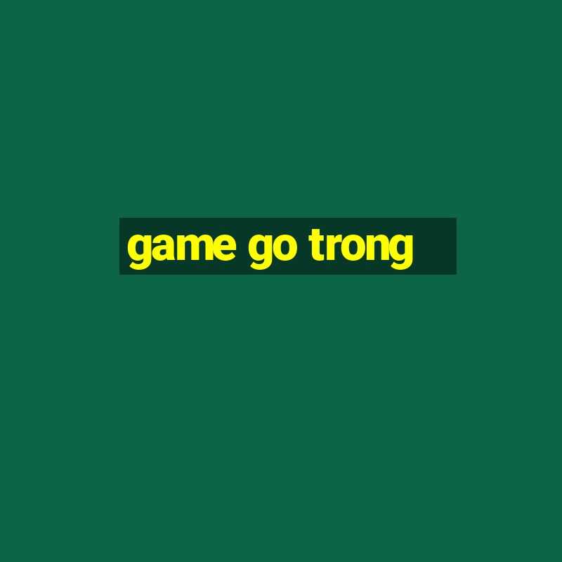 game go trong