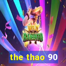 the thao 90