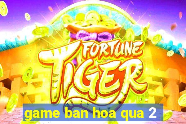 game ban hoa qua 2