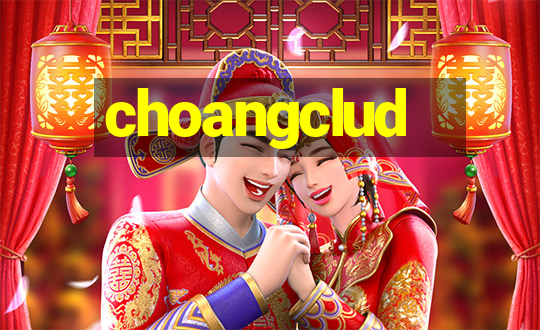 choangclud