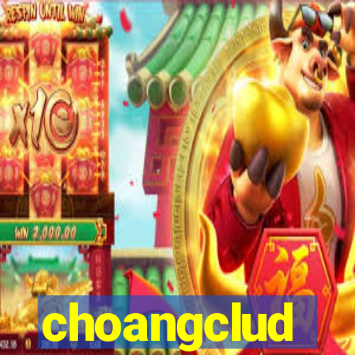 choangclud