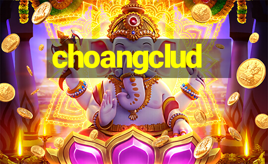 choangclud