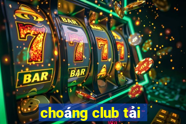 choáng club tải