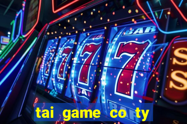 tai game co ty phu mien phi