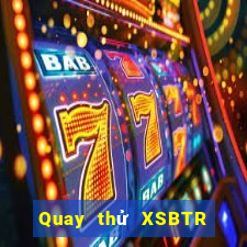 Quay thử XSBTR ngày 19