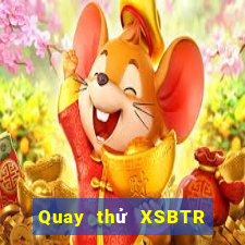 Quay thử XSBTR ngày 19