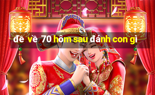 đề về 70 hôm sau đánh con gì