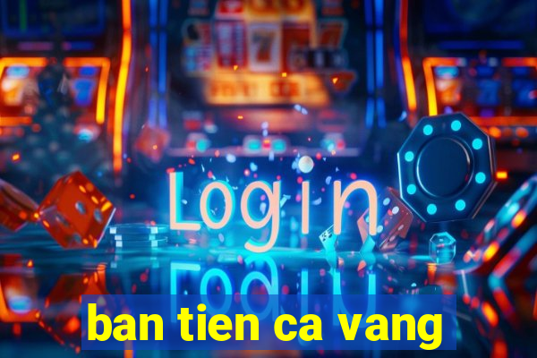 ban tien ca vang