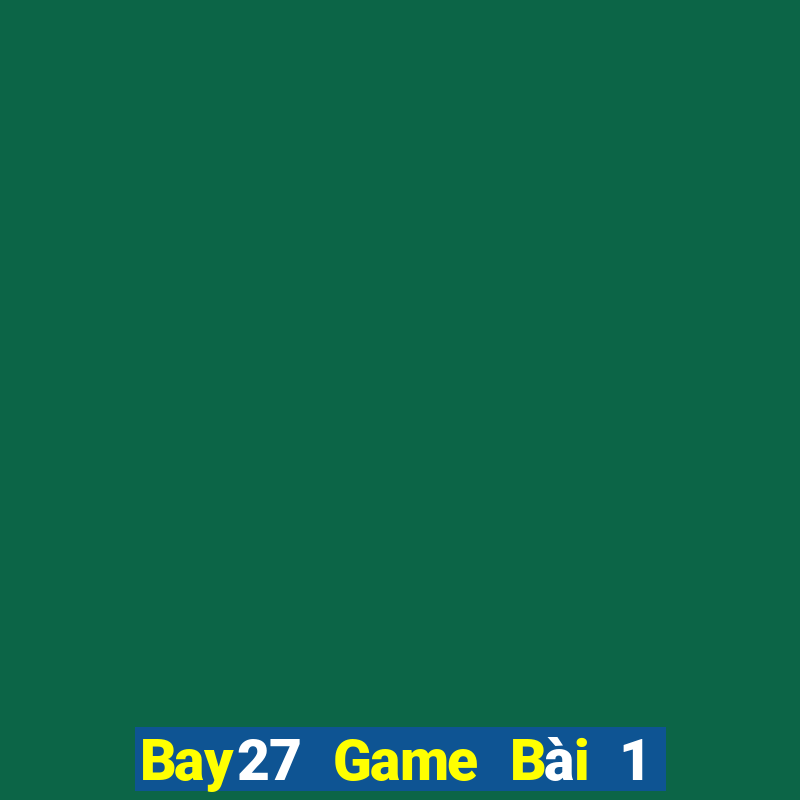 Bay27 Game Bài 1 Đổi 1