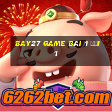 Bay27 Game Bài 1 Đổi 1