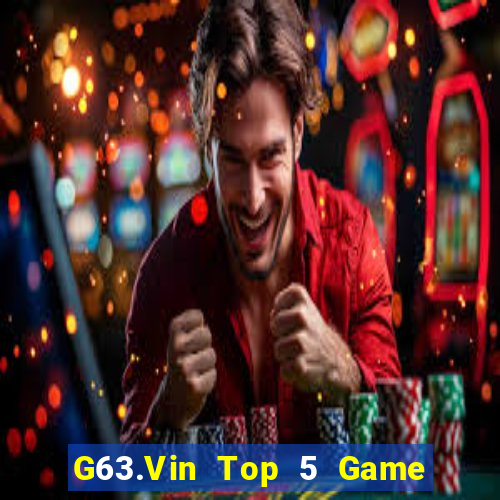 G63.Vin Top 5 Game Bài Đổi Thưởng