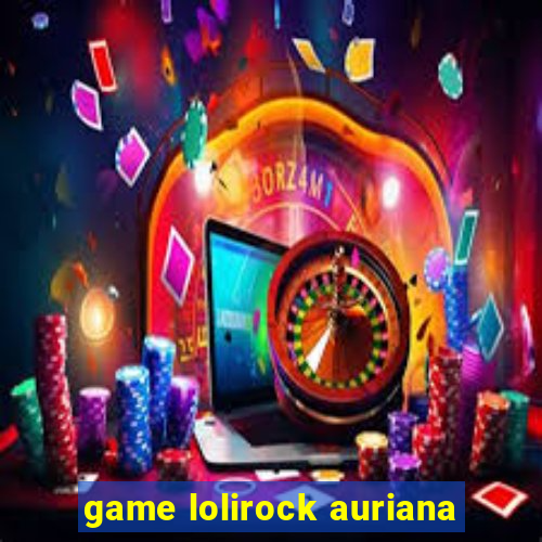 game lolirock auriana