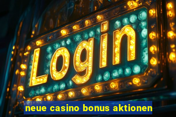 neue casino bonus aktionen