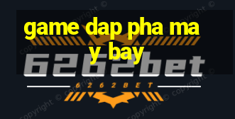 game dap pha may bay