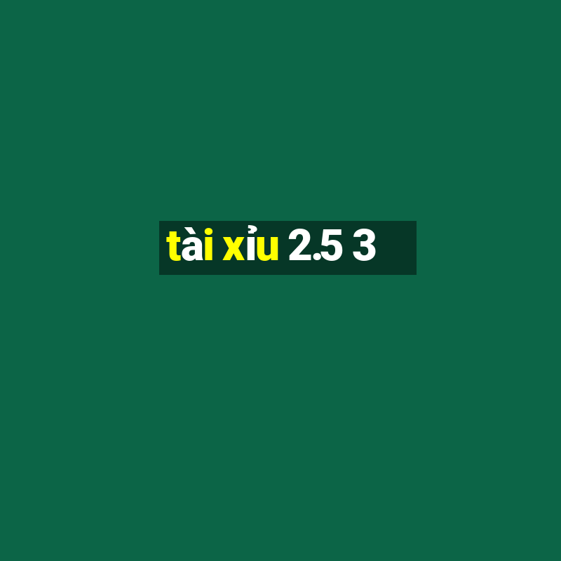 tai xiu 2.5 3