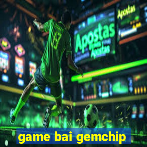 game bai gemchip