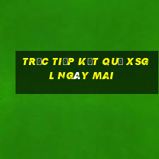 Trực tiếp kết quả XSGL ngày mai