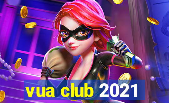 vua club 2021