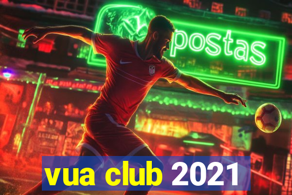 vua club 2021