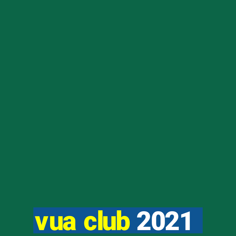 vua club 2021