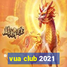 vua club 2021