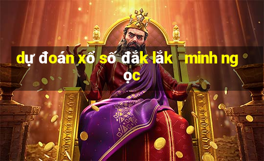 dự đoán xổ số đắk lắk   minh ngọc