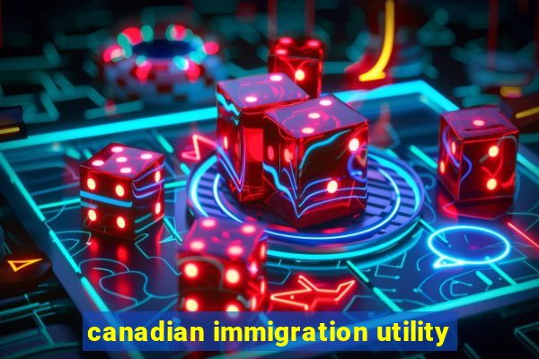 canadian immigration utility